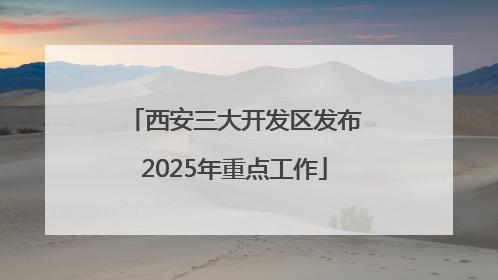 西安三大开发区发布2025年重点工作