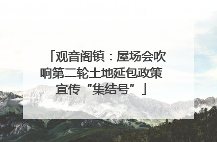 观音阁镇：屋场会吹响第二轮土地延包政策宣传“集结号”
