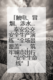 触电、冒烟、涉水……泰安公交安全生产演练“全场景覆盖”，筑牢城市出行“安全生命线”