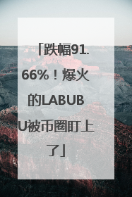 跌幅91.66%！爆火的LABUBU被币圈盯上了