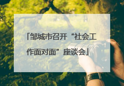 邹城市召开“社会工作面对面”座谈会