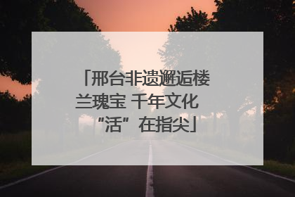 邢台非遗邂逅楼兰瑰宝 千年文化“活”在指尖