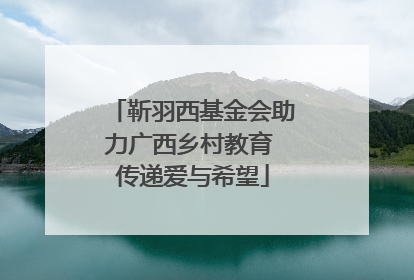 靳羽西基金会助力广西乡村教育 传递爱与希望