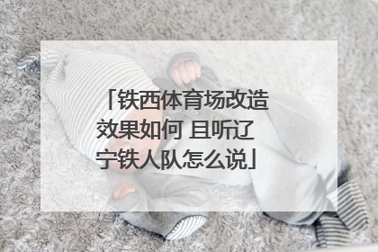 铁西体育场改造效果如何 且听辽宁铁人队怎么说