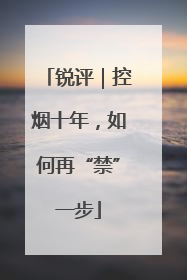 锐评｜控烟十年，如何再“禁”一步