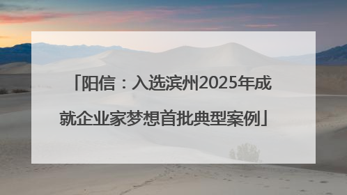 阳信：入选滨州2025年成就企业家梦想首批典型案例