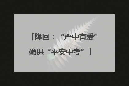 隆回：“严中有爱”确保“平安中考”