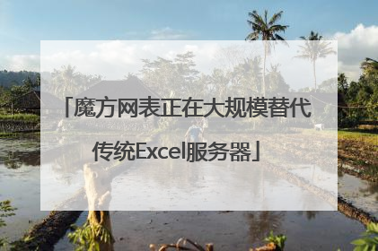 魔方网表正在大规模替代传统Excel服务器