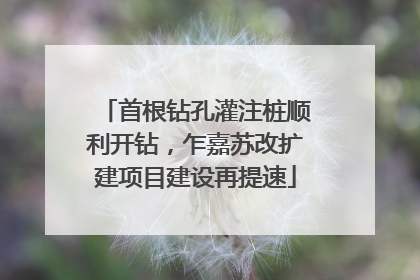 首根钻孔灌注桩顺利开钻,乍嘉苏改扩建项目建设再提速