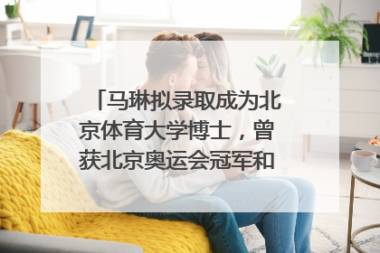 马琳拟录取成为北京体育大学博士，曾获北京奥运会冠军和4次世界杯冠军