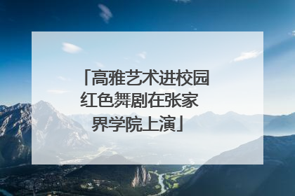 高雅艺术进校园 红色舞剧在张家界学院上演