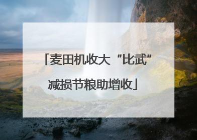 麦田机收大“比武” 减损节粮助增收