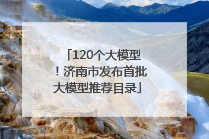 120个大模型！济南市发布首批大模型推荐目录
