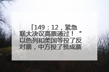 149：12，紧急联大决议高票通过！“以色列和美国等投了反对票，中方投了赞成票，19国弃权”