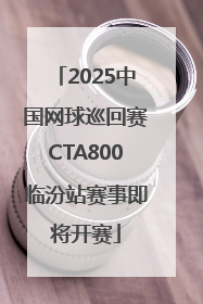 2025中国网球巡回赛CTA800临汾站赛事即将开赛