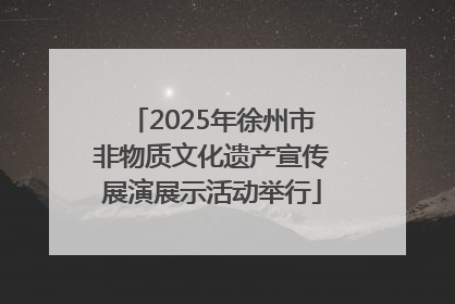2025年徐州市非物质文化遗产宣传展演展示活动举行