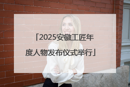 2025安徽工匠年度人物发布仪式举行