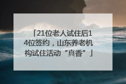 21位老人试住后14位签约，山东养老机构试住活动“真香”