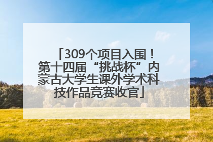 309个项目入围！第十四届“挑战杯”内蒙古大学生课外学术科技作品竞赛收官