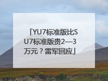 YU7标准版比SU7标准版贵2—3万元？雷军回应